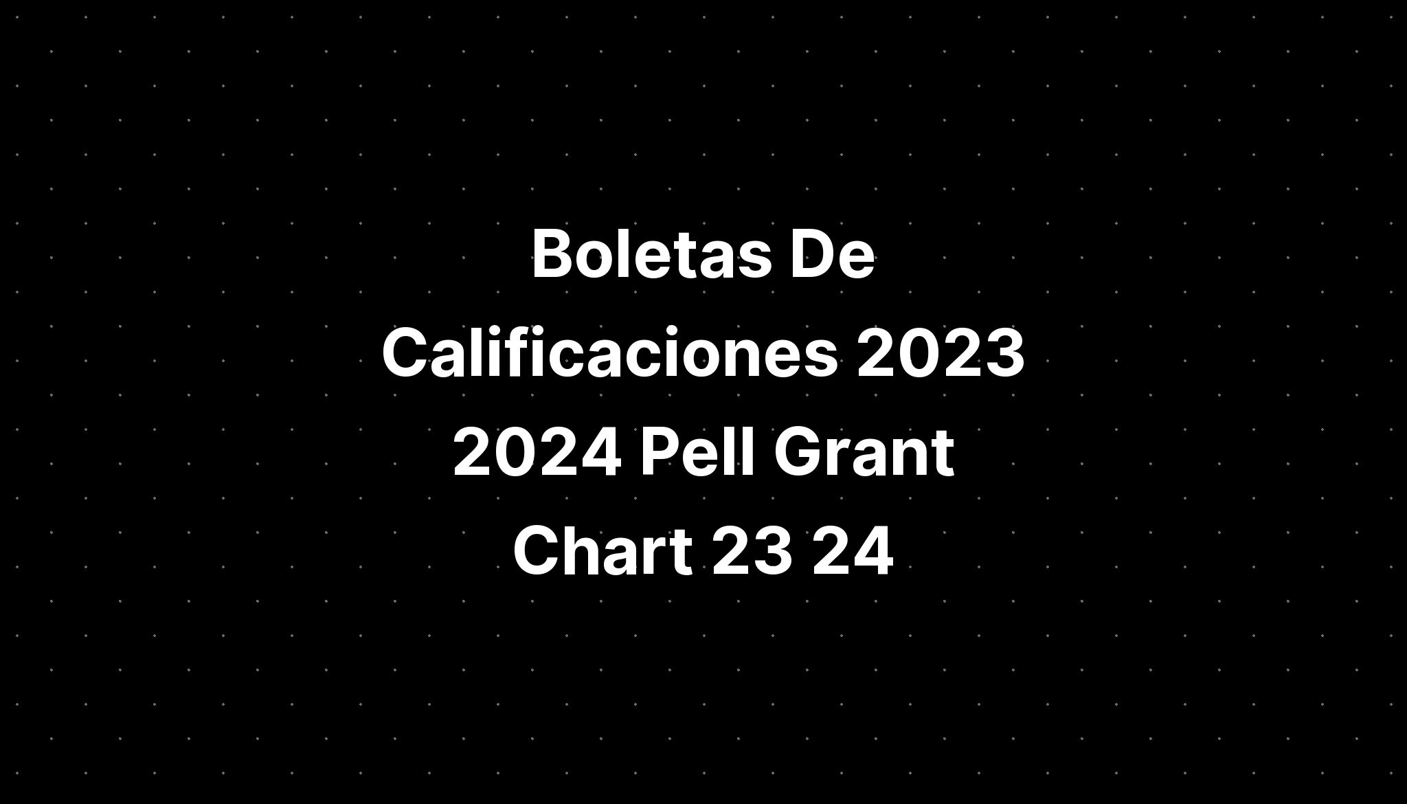 Boletas De Calificaciones 2023 2024 Pell Grant Chart 23 24 IMAGESEE